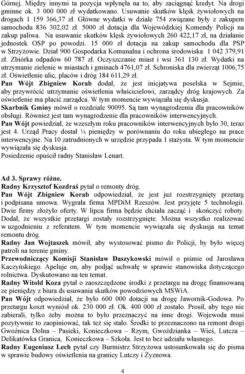 Na usuwanie skutków klęsk żywiołowych 260 422,17 zł, na działanie jednostek OSP po powodzi. 15 000 zł dotacja na zakup samochodu dla PSP w Strzyżowie.