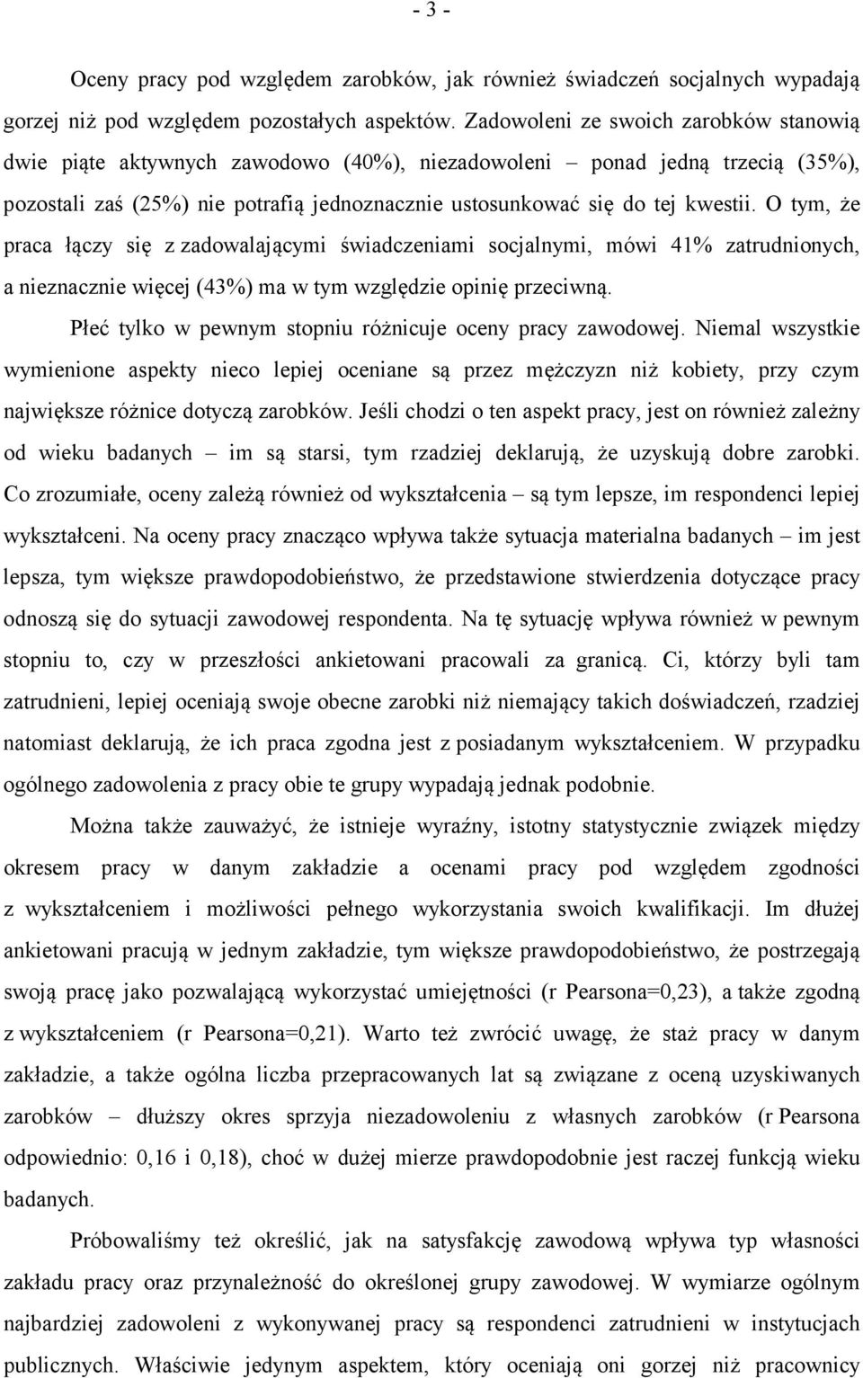 O tym, że praca łączy się z zadowalającymi świadczeniami socjalnymi, mówi 41% zatrudnionych, a nieznacznie więcej (43%) ma w tym względzie opinię przeciwną.