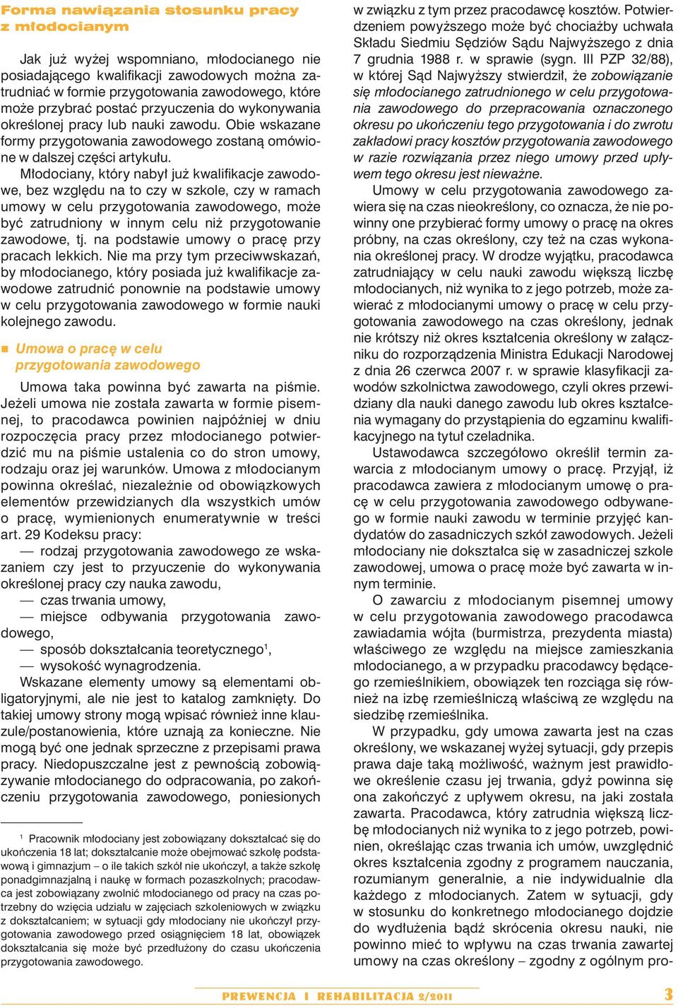 Młodociany, który nabył już kwalifikacje zawodowe, bez względu na to czy w szkole, czy w ramach umowy w celu przygotowania zawodowego, może być zatrudniony w innym celu niż przygotowanie zawodowe, tj.