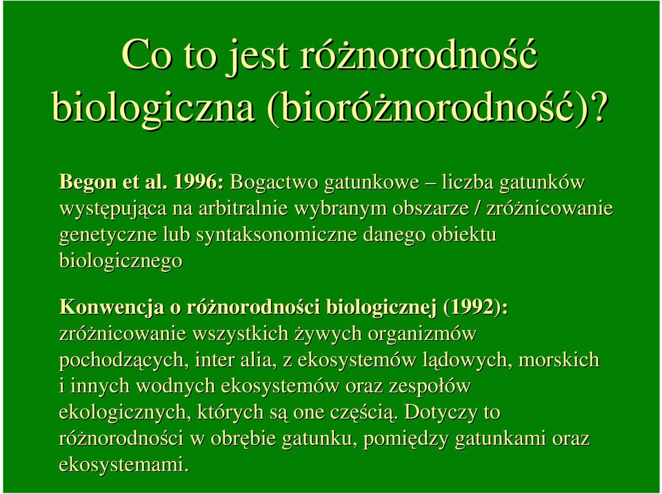 danego obiektu biologicznego Konwencja o róŝnorodności biologicznej (1992): zróŝnicowanie wszystkich Ŝywych organizmów pochodzących,