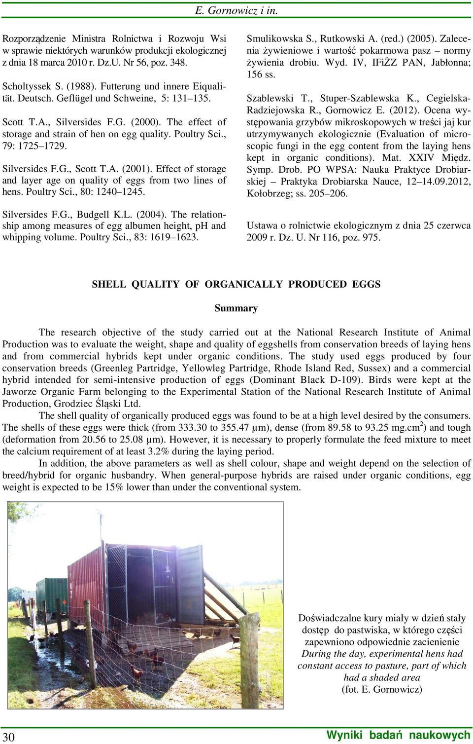 Silversides F.G., Scott T.A. (2001). Effect of storage and layer age on quality of eggs from two lines of hens. Poultry Sci., 80: 1240 1245. Silversides F.G., Budgell K.L. (2004).