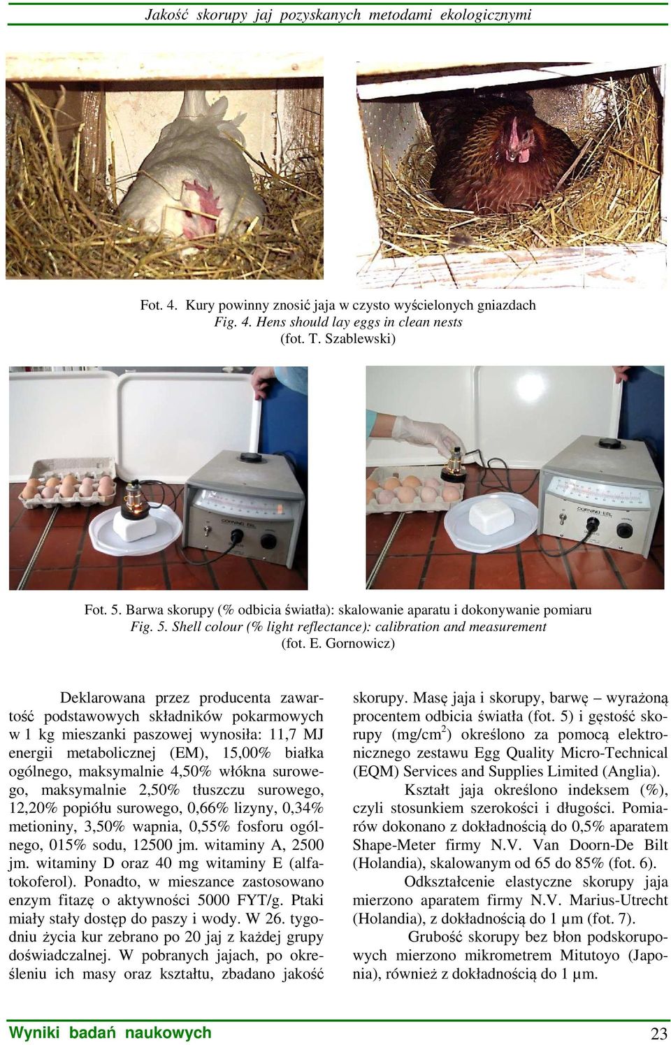 Shell colour (% light reflectance): calibration and measurement Deklarowana przez producenta zawartość podstawowych składników pokarmowych w 1 kg mieszanki paszowej wynosiła: 11,7 MJ energii