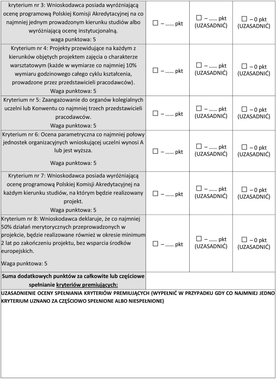 kształcenia, prowadzone przez przedstawicieli pracodawców) Waga punktowa: 5 Kryterium nr 5: Zaangażowanie do organów kolegialnych uczelni lub Konwentu co najmniej trzech przedstawicieli pracodawców