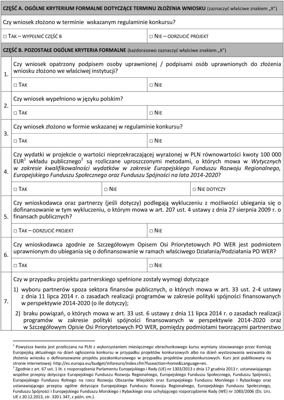 uprawnionych do złożenia wniosku złożono we właściwej instytucji? 2 Czy wniosek wypełniono w języku polskim? 3 4 Czy wniosek złożono w formie wskazanej w regulaminie konkursu?