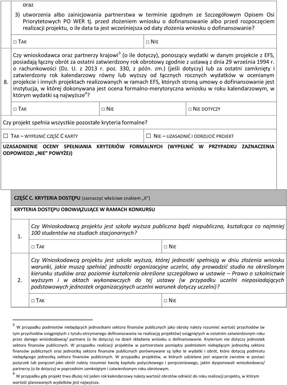 8 Czy wnioskodawca oraz partnerzy krajowi 3 (o ile dotyczy), ponoszący wydatki w danym projekcie z EFS, posiadają łączny obrót za ostatni zatwierdzony rok obrotowy zgodnie z ustawą z dnia 29 września