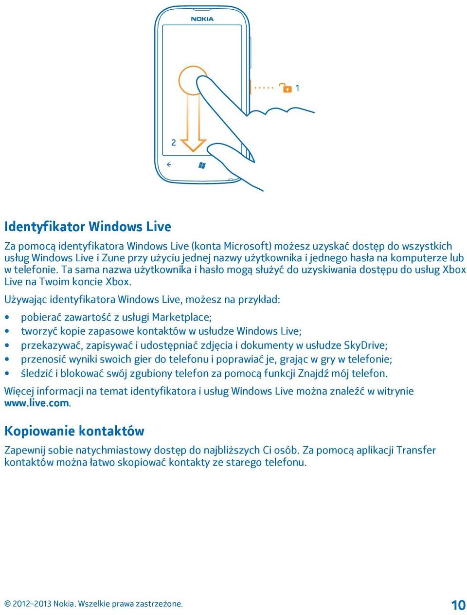 Używając identyfikatora Windows Live, możesz na przykład: pobierać zawartość z usługi Marketplace; tworzyć kopie zapasowe kontaktów w usłudze Windows Live; przekazywać, zapisywać i udostępniać