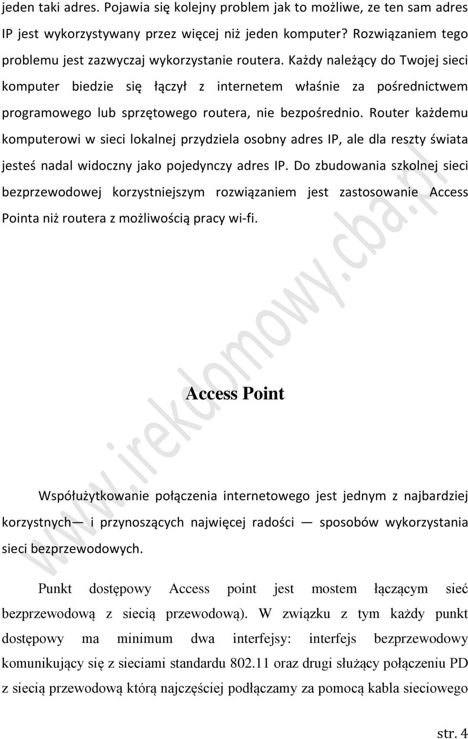 Router każdemu komputerowi w sieci lokalnej przydziela osobny adres IP, ale dla reszty świata jesteś nadal widoczny jako pojedynczy adres IP.