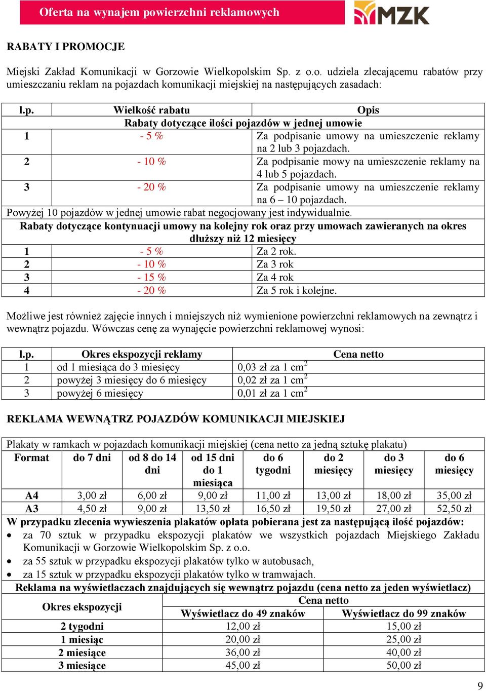 2-10 % Za podpisanie mowy na umieszczenie reklamy na 4 lub 5 pojazdach. 3-20 % Za podpisanie umowy na umieszczenie reklamy na 6 10 pojazdach.