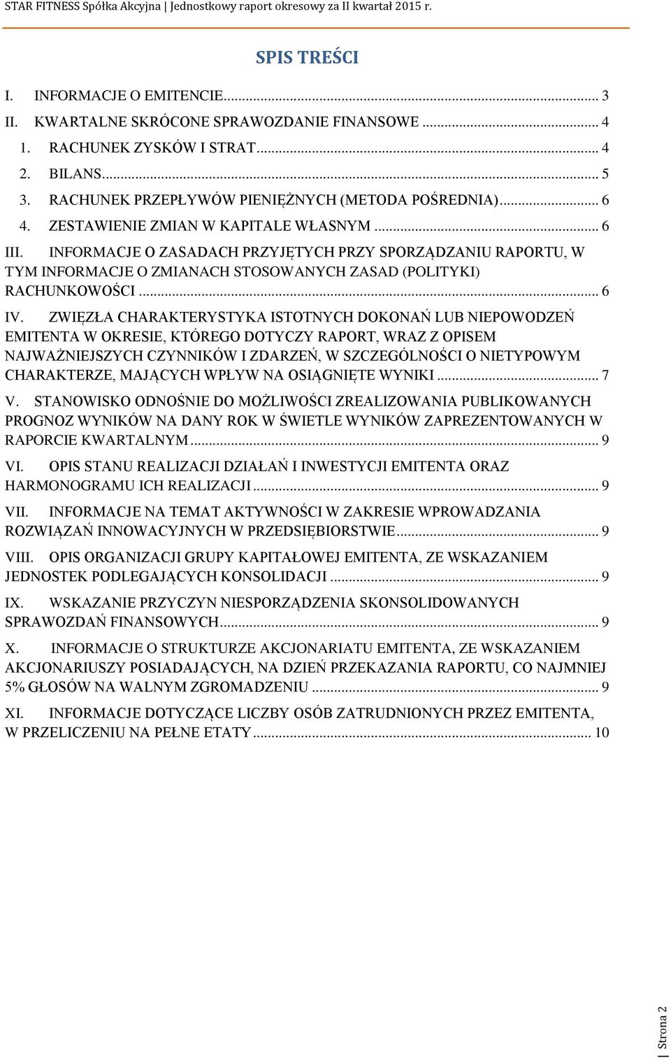 INFORMACJE O ZASADACH PRZYJĘTYCH PRZY SPORZĄDZANIU RAPORTU, W TYM INFORMACJE O ZMIANACH STOSOWANYCH ZASAD (POLITYKI) RACHUNKOWOŚCI... 6 IV.