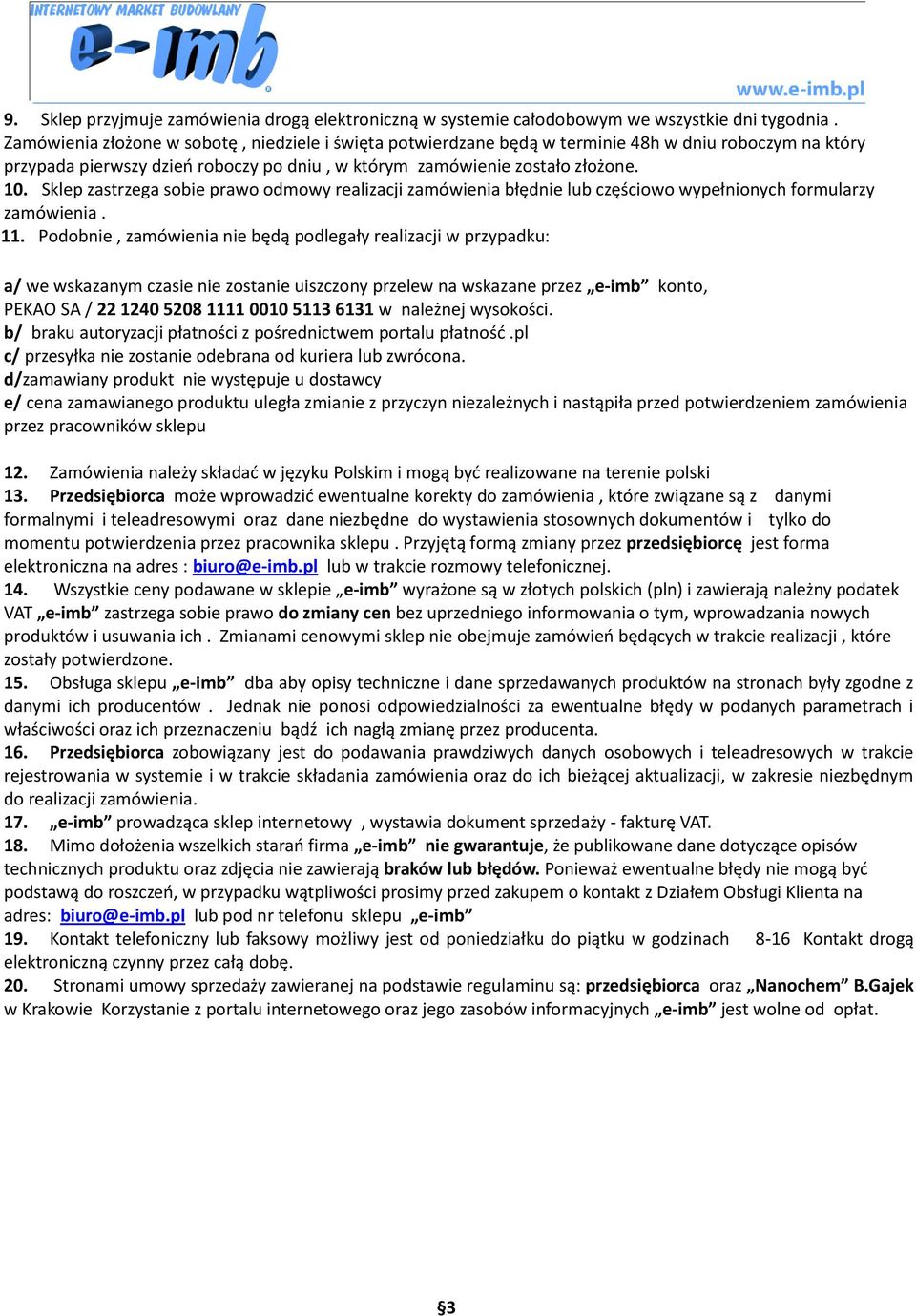 Sklep zastrzega sobie prawo odmowy realizacji zamówienia błędnie lub częściowo wypełnionych formularzy zamówienia. 11.