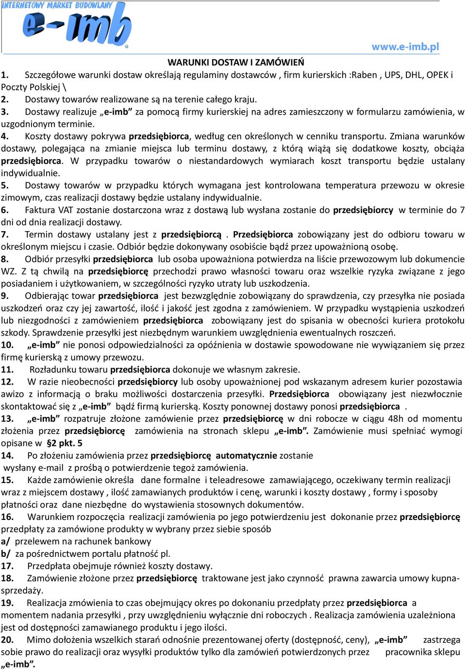 Koszty dostawy pokrywa przedsiębiorca, według cen określonych w cenniku transportu.