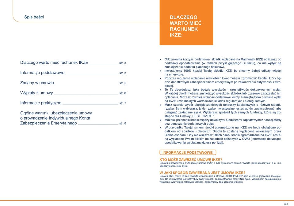 8 Odczuwalna korzyść podatkowa: składki wpłacane na Rachunek IKZE odliczasz od podstawy opodatkowania (w ramach przysługującego Ci limitu), co ma wpływ na zmniejszenie podatku płaconego fiskusowi.