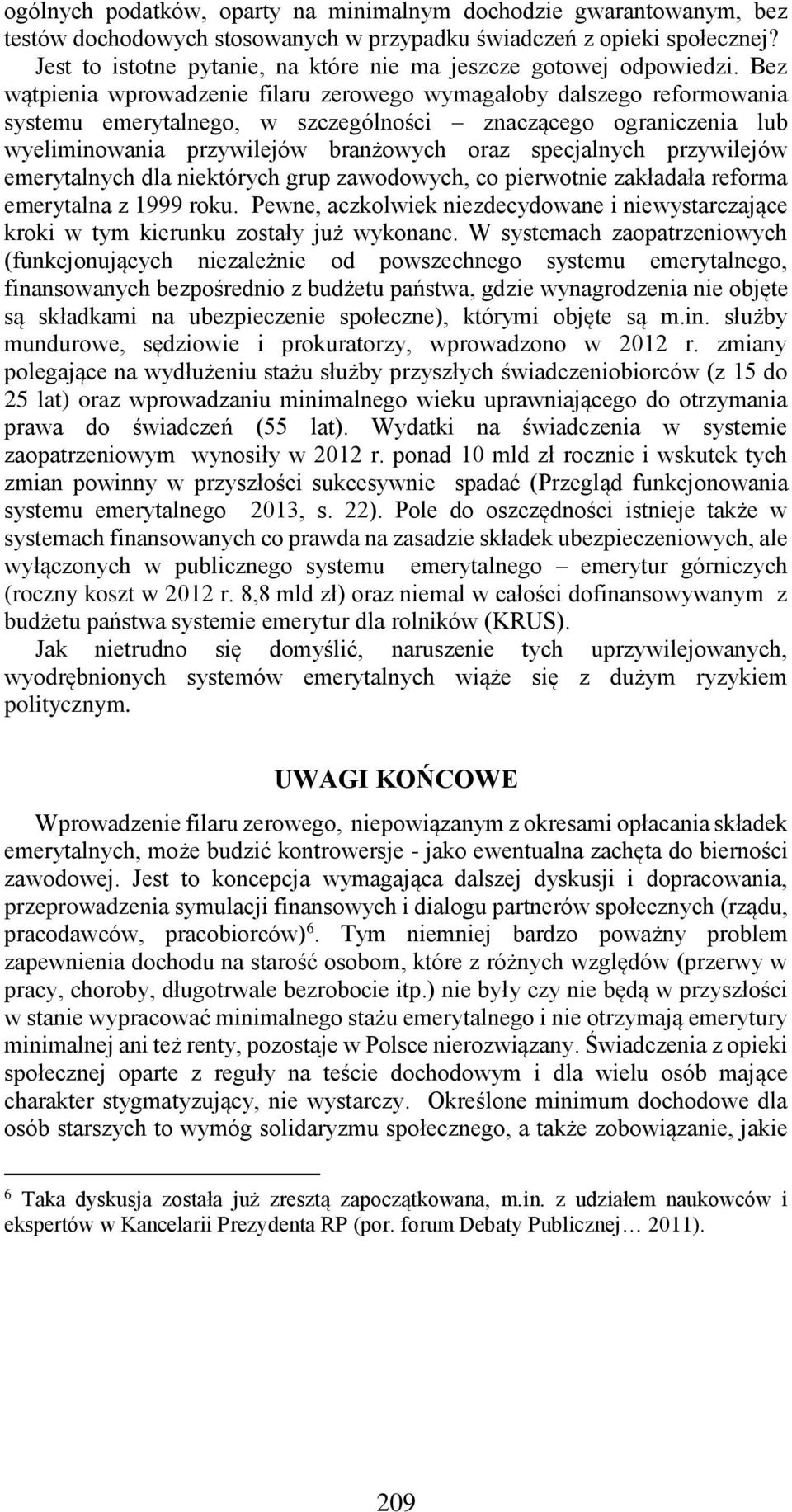 Bez wątpienia wprowadzenie filaru zerowego wymagałoby dalszego reformowania systemu emerytalnego, w szczególności znaczącego ograniczenia lub wyeliminowania przywilejów branżowych oraz specjalnych