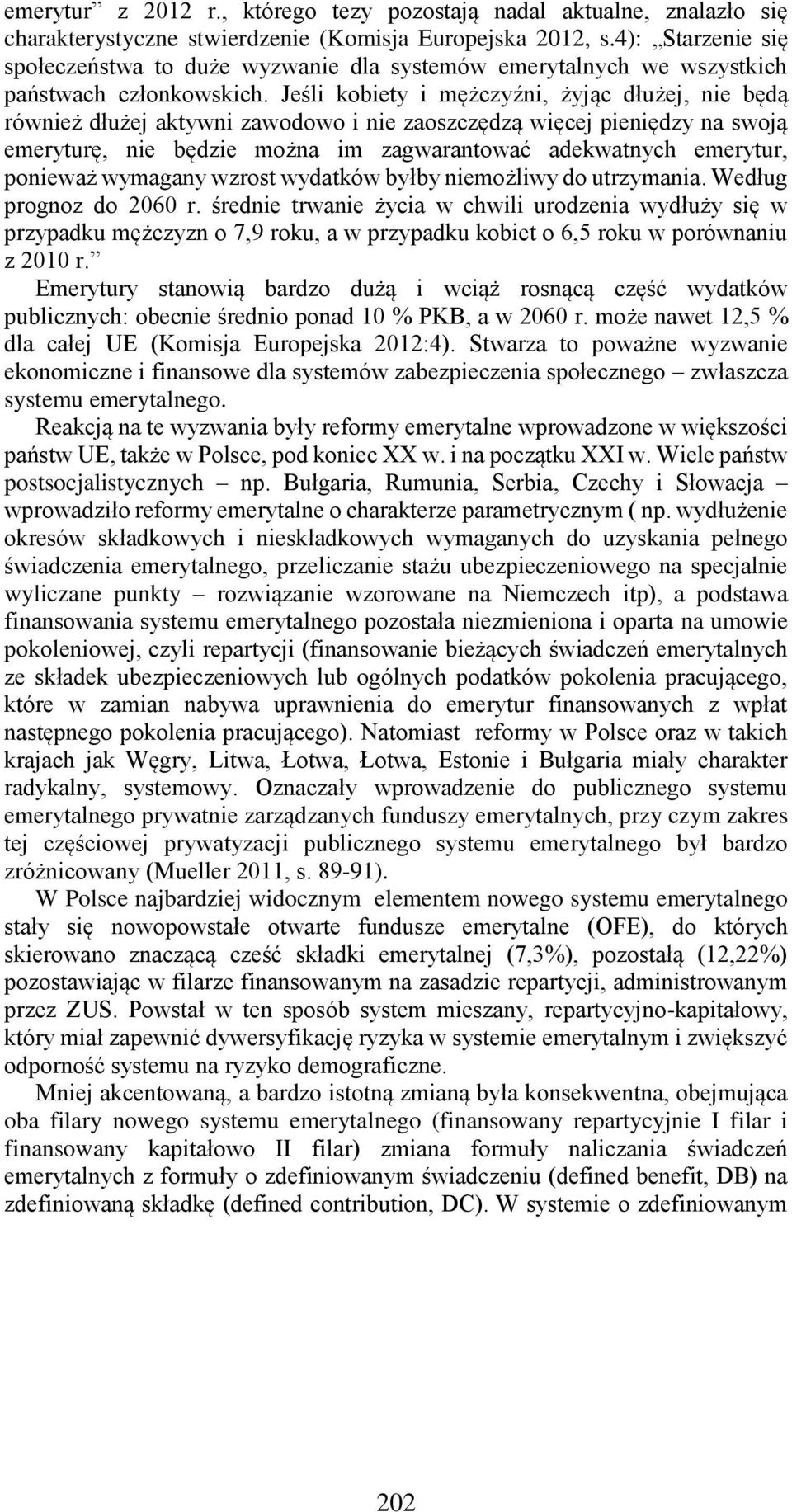 Jeśli kobiety i mężczyźni, żyjąc dłużej, nie będą również dłużej aktywni zawodowo i nie zaoszczędzą więcej pieniędzy na swoją emeryturę, nie będzie można im zagwarantować adekwatnych emerytur,