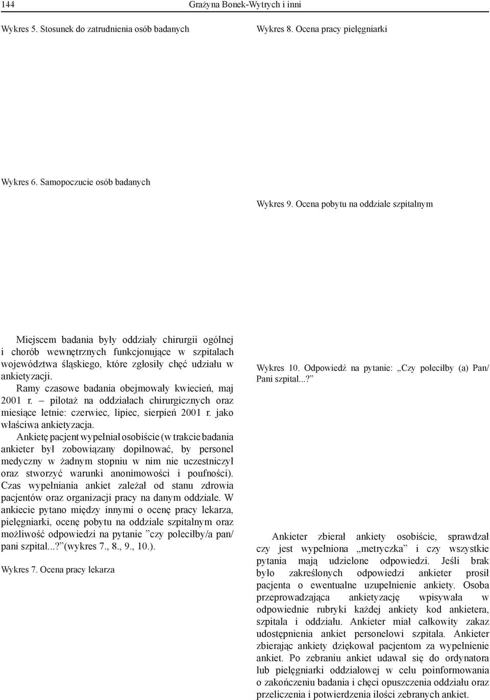 Ramy czasowe badania obejmowały kwiecień, maj 2001 r. pilotaż na oddziałach chirurgicznych oraz miesiące letnie: czerwiec, lipiec, sierpień 2001 r. jako właściwa ankietyzacja.