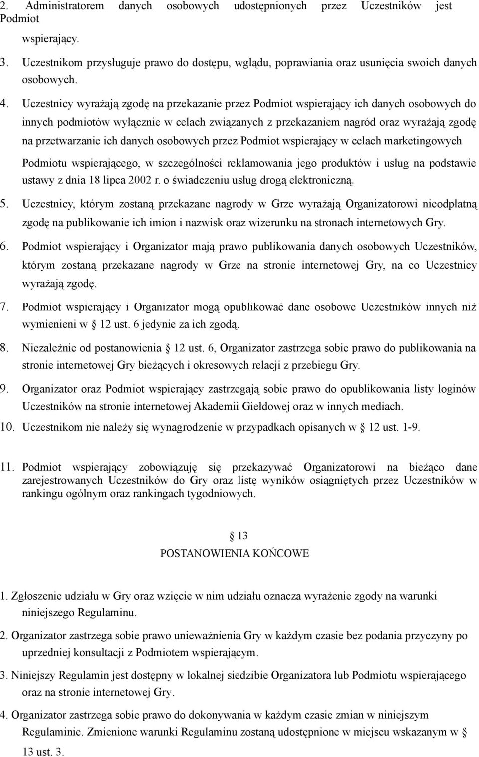 ich danych osobowych przez Podmiot wspierający w celach marketingowych Podmiotu wspierającego, w szczególności reklamowania jego produktów i usług na podstawie ustawy z dnia 18 lipca 2002 r.