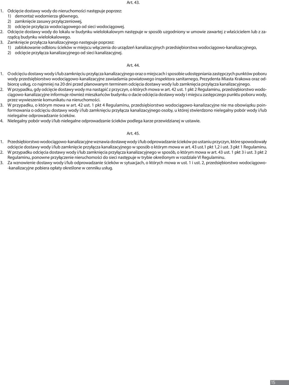 Zamknięcie przyłącza kanalizacyjnego następuje poprzez: 1) zablokowanie odbioru ścieków w miejscu włączenia do urządzeń kanalizacyjnych przedsiębiorstwa wodociągowo-kanalizacyjnego, 2) odcięcie