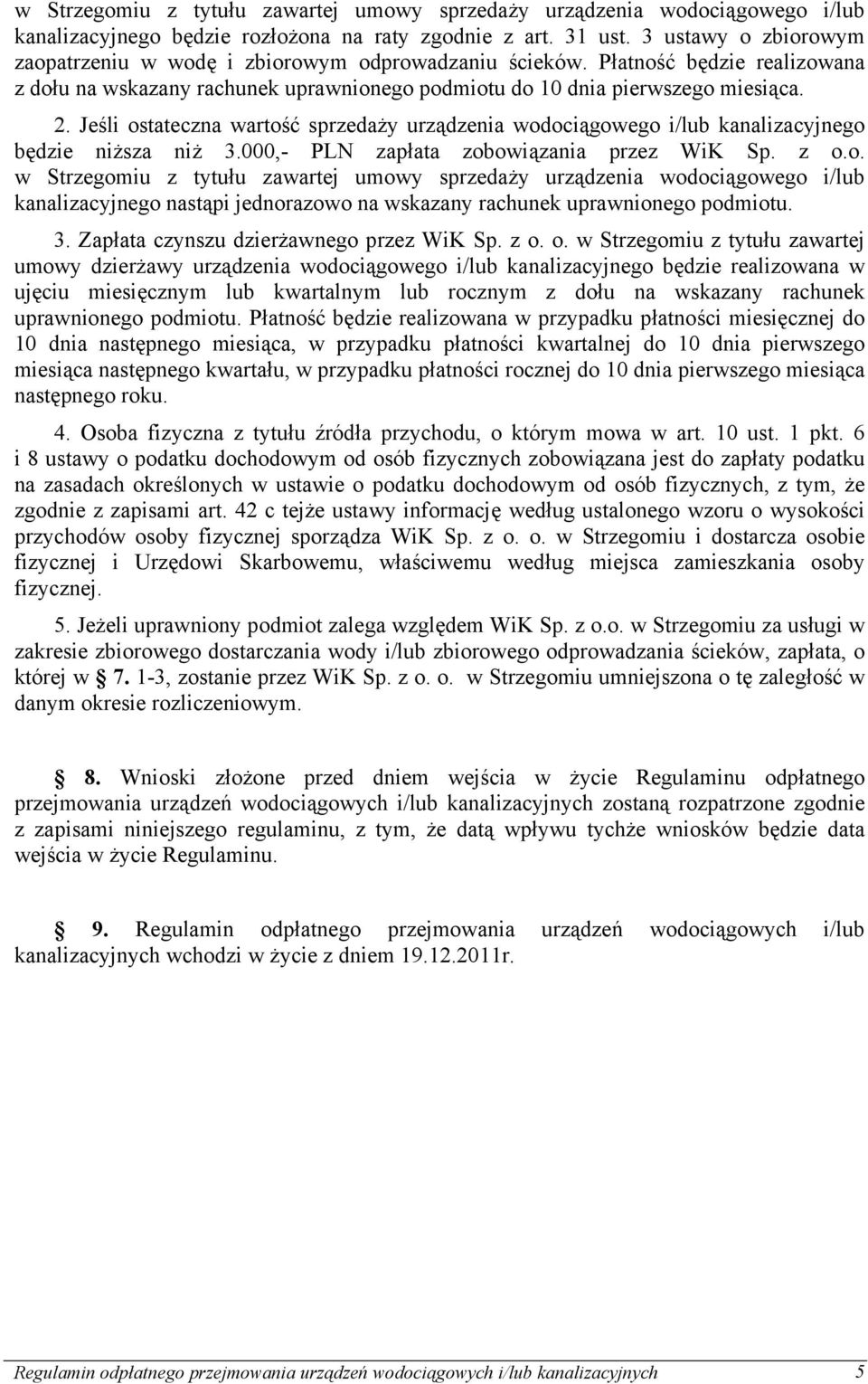 Jeśli ostateczna wartość sprzedaży urządzenia wodociągowego i/lub kanalizacyjnego będzie niższa niż 3.000,- PLN zapłata zobowiązania przez WiK Sp. z o.o. w Strzegomiu z tytułu zawartej umowy sprzedaży urządzenia wodociągowego i/lub kanalizacyjnego nastąpi jednorazowo na wskazany rachunek uprawnionego podmiotu.