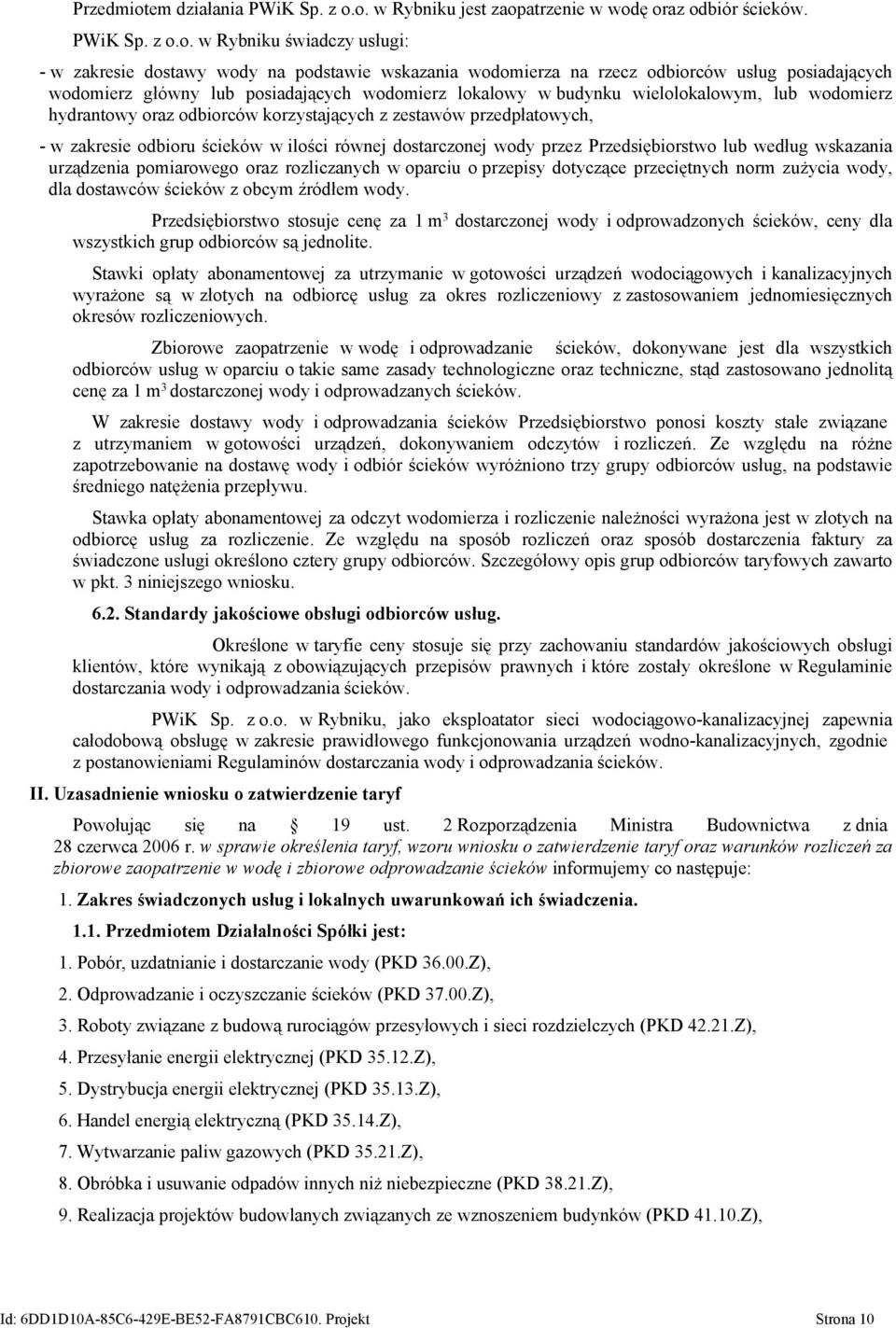 o. w Rybniku jest zaopatrzenie w wodę oraz odbiór ścieków. PWiK Sp. z o.o. w Rybniku świadczy usługi: - w zakresie dostawy wody na podstawie wskazania wodomierza na rzecz odbiorców usług