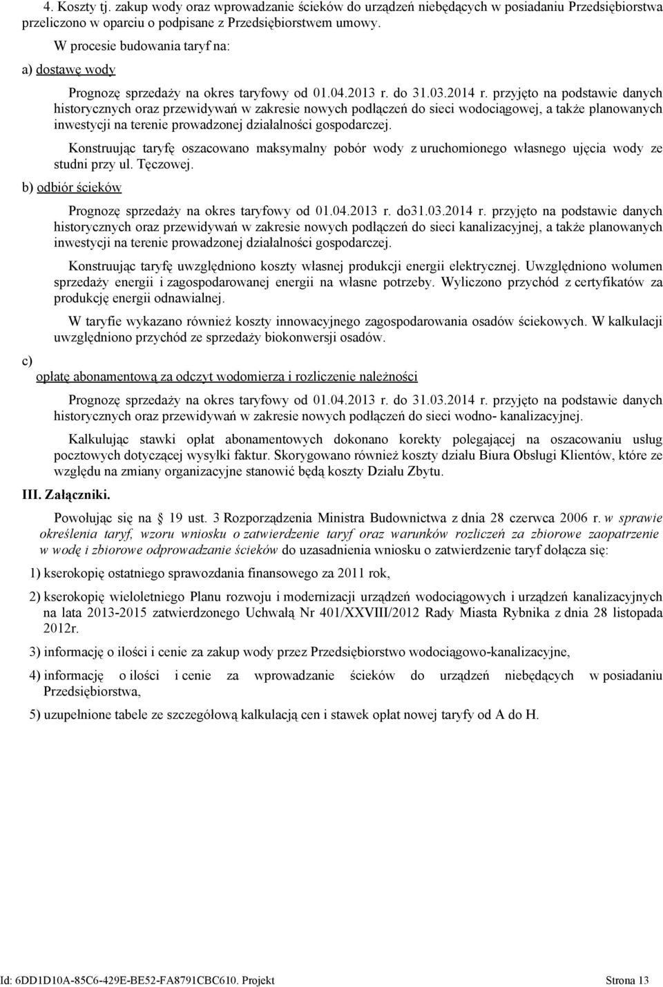 przyjęto na podstawie danych historycznych oraz przewidywań w zakresie nowych podłączeń do sieci wodociągowej, a także planowanych inwestycji na terenie prowadzonej działalności gospodarczej.