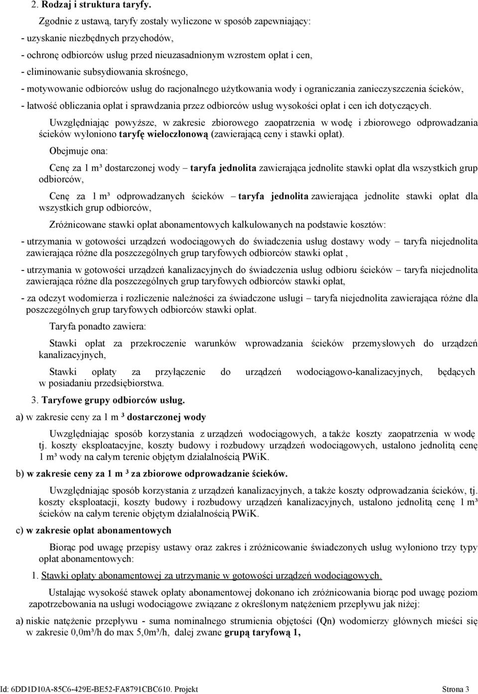 subsydiowania skrośnego, - motywowanie odbiorców usług do racjonalnego użytkowania wody i ograniczania zanieczyszczenia ścieków, - łatwość obliczania opłat i sprawdzania przez odbiorców usług