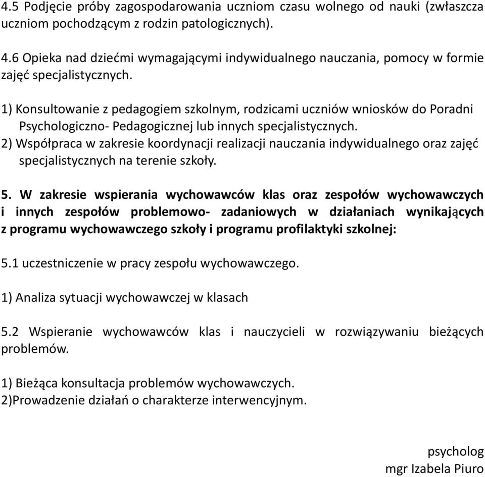 1) Konsultowanie z pedagogiem szkolnym, rodzicami uczniów wniosków do Poradni Psychologiczno- Pedagogicznej lub innych specjalistycznych.