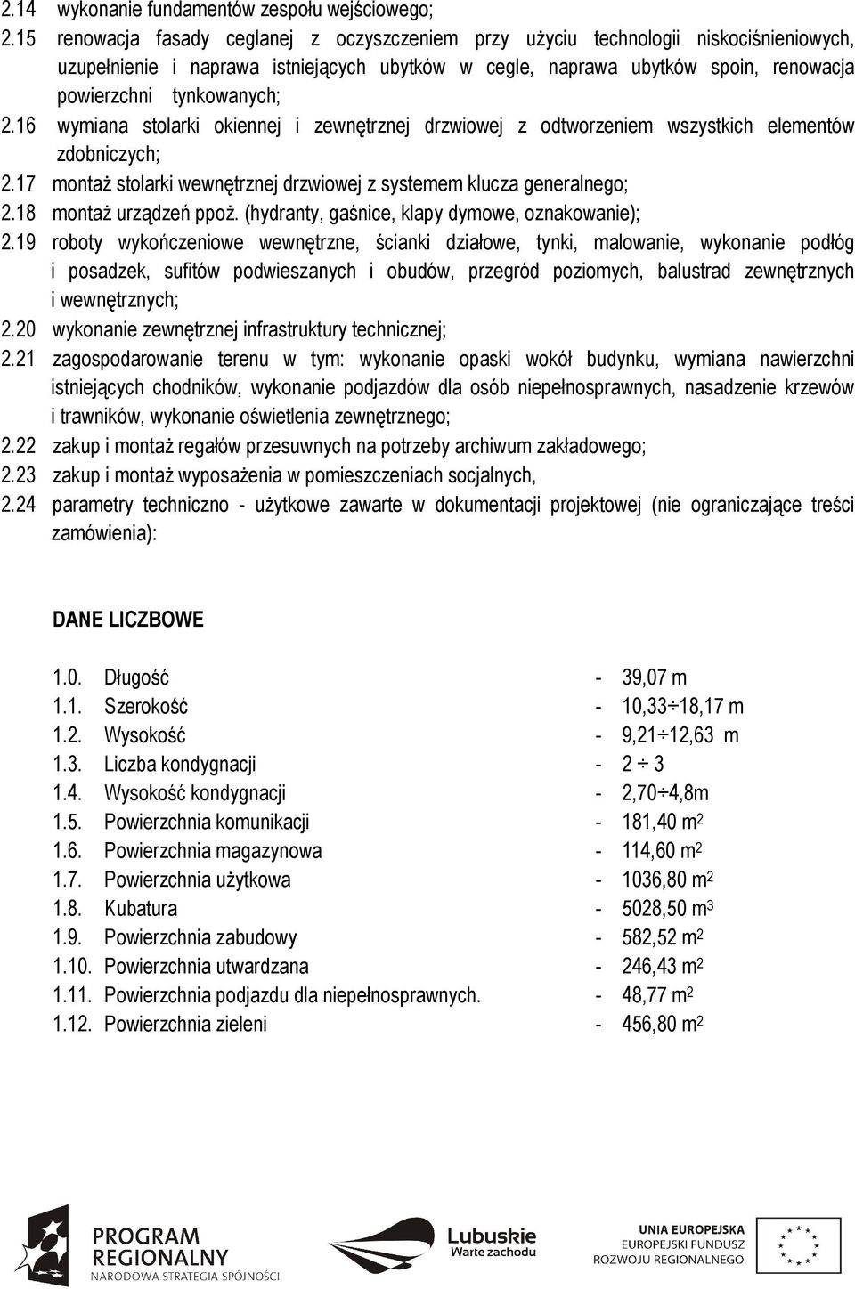 2.16 wymiana stolarki okiennej i zewnętrznej drzwiowej z odtworzeniem wszystkich elementów zdobniczych; 2.17 montaż stolarki wewnętrznej drzwiowej z systemem klucza generalnego; 2.