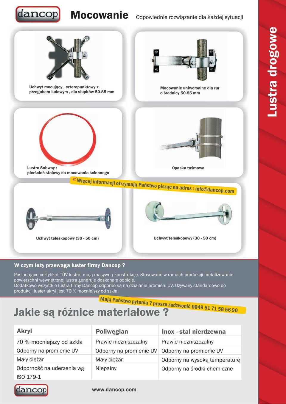 Posiadajàce certyfikat TÜV lustra, majà masywnà konstrukcjæ. Stosowane w ramach produkcji metalizowanie powierzchni wewnætrznej lustra generuje doskonaùe odbicie.