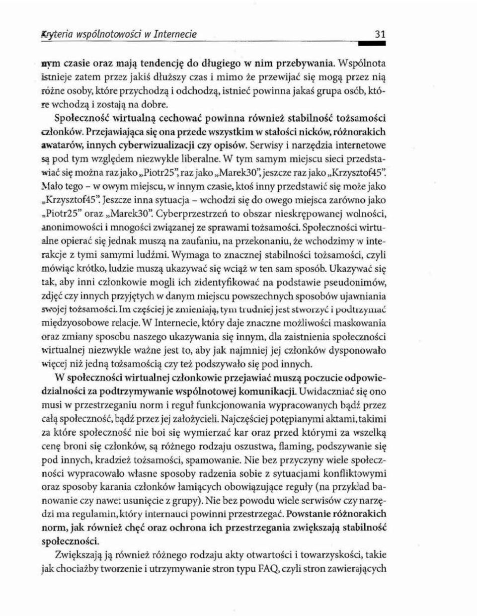 Społeczność wirtualną cechować powinna również stabilność tożsamości członków. Przejawiająca się ona przede wszystkim w stałości nicków, różnorakich awatarów, innych cyberwizualizacji czy opisów.