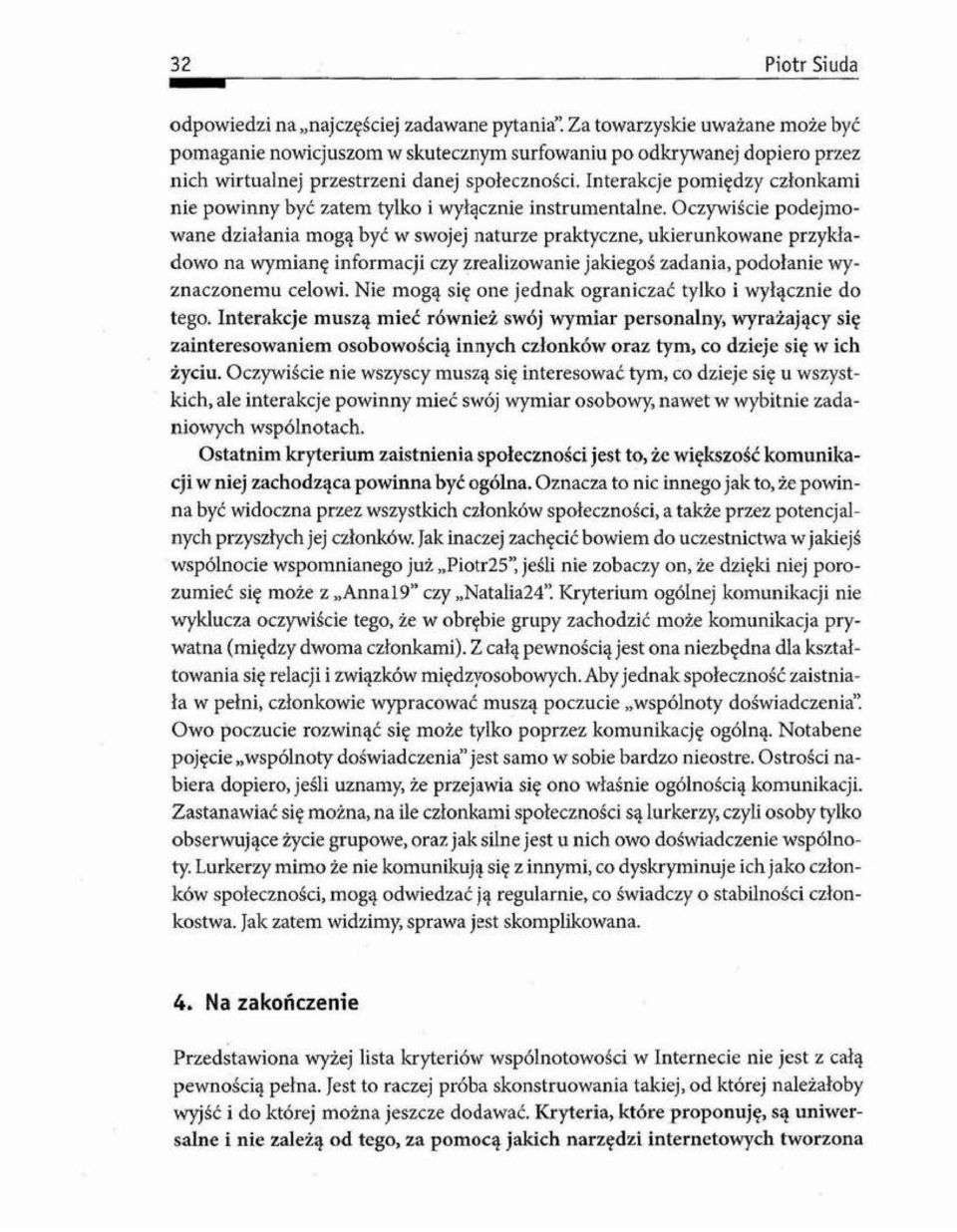 Oczywiście podejmowane działania mogą być w swojej naturze praktyczne, ukierunkowane przykładowo na wymianę informacji czy zrealizowanie jakiegoś zadania, podołanie wyznaczonemu celowi.