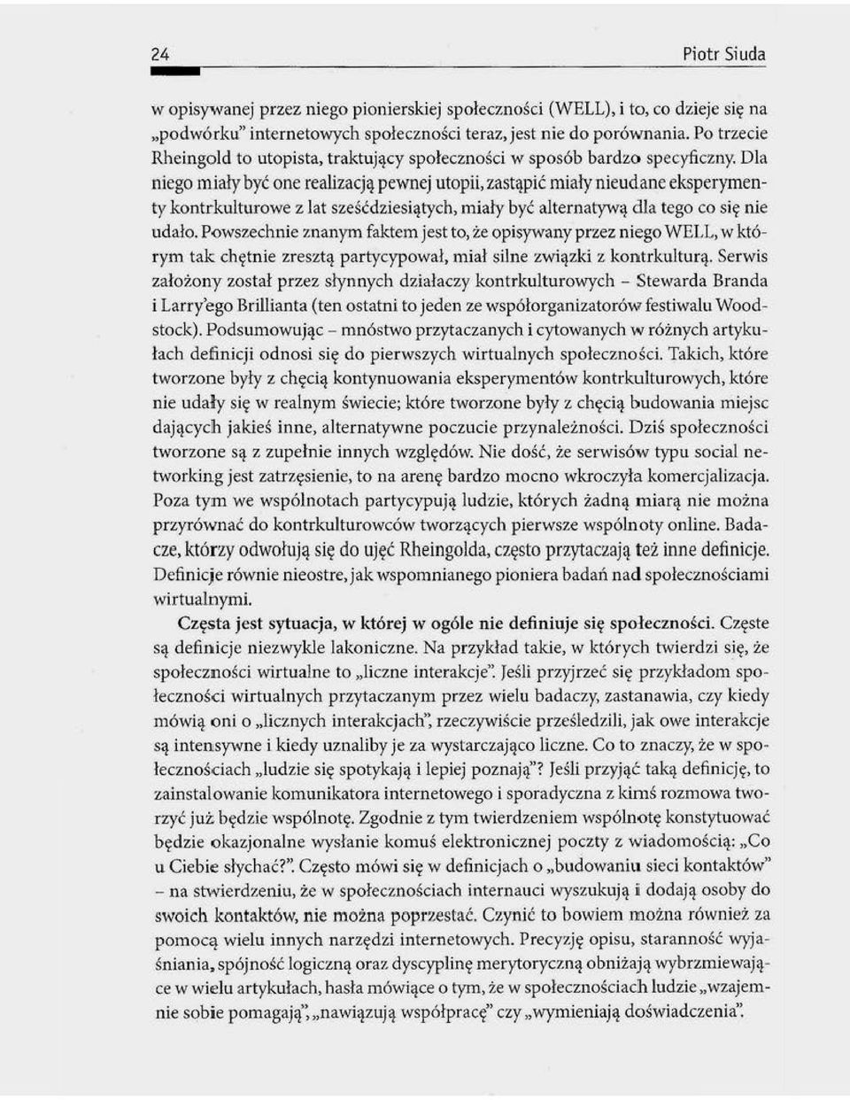 Dla niego miały być one realizacją pewnej utopii, zastąpić miały nieudane eksperymenty kontrkulturowe z lat sześćdziesiątych, miały być alternatywą dla tego co się nie udało.