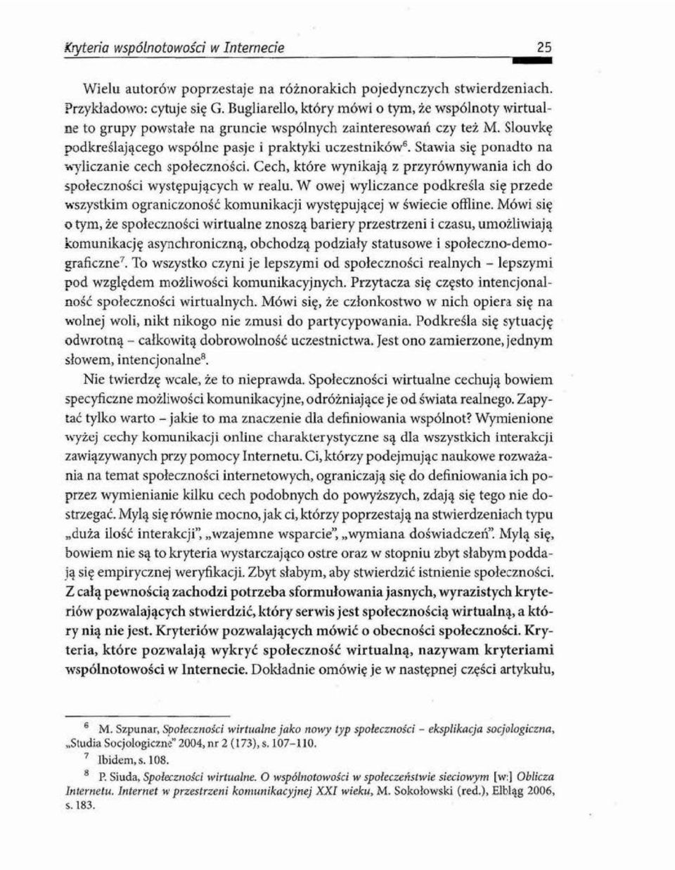 Stawia się ponadto na wyliczanie cech społeczności. Cech, które wynikają z przyrównywania ich do społeczności występujących w realu.