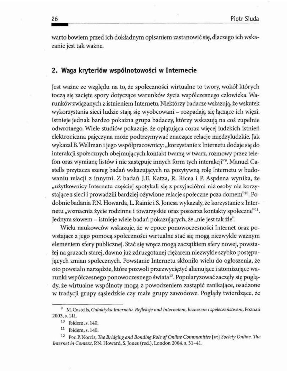 Warunków związanych z istnieniem Internetu. Niektórzy badacze wskazują, że wskutek wykorzystania sieci ludzie stają się wyobcowani - rozpadają się łączące ich więzi.