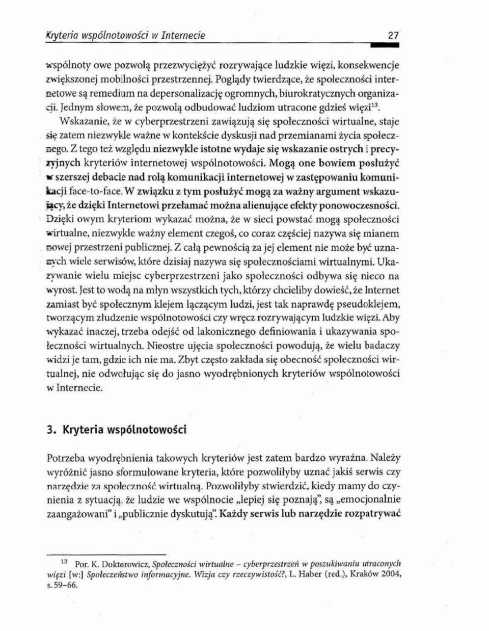 Wskazanie, że w cyberprzestrzeni zawiązują się społeczności wirtualne, staje się zatem niezwykle ważne w kon tekście dyskusji nad przemianami życia społecz.::-ego.