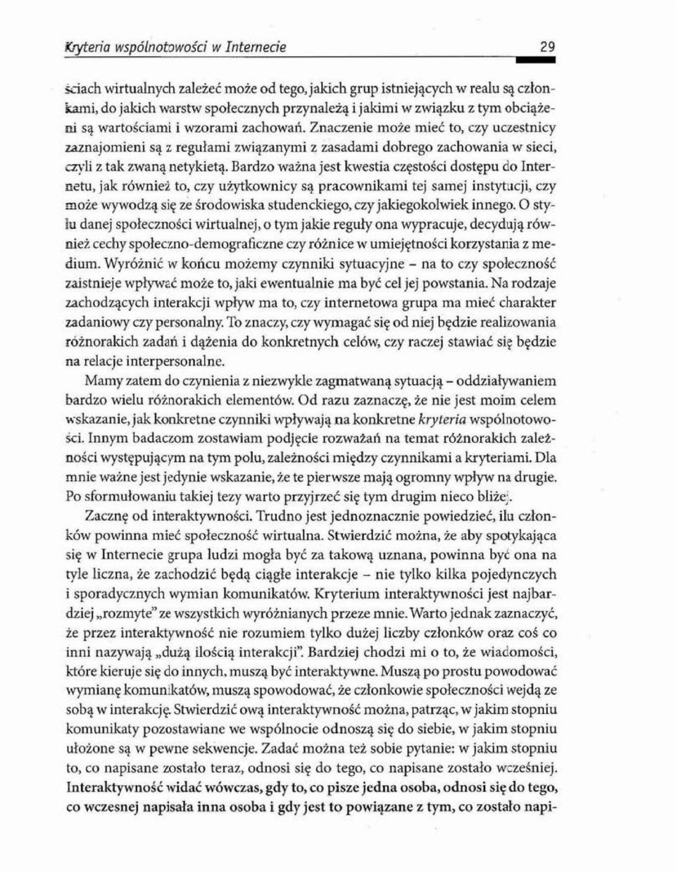 Bardzo ważna jest kwestia częstości dostępu do Internetu, jak również to, czy użytkownicy są pracownikami tej samej instytucji, czy może wywodzą się ze środowiska studenckiego, czy jakiegokolwiek