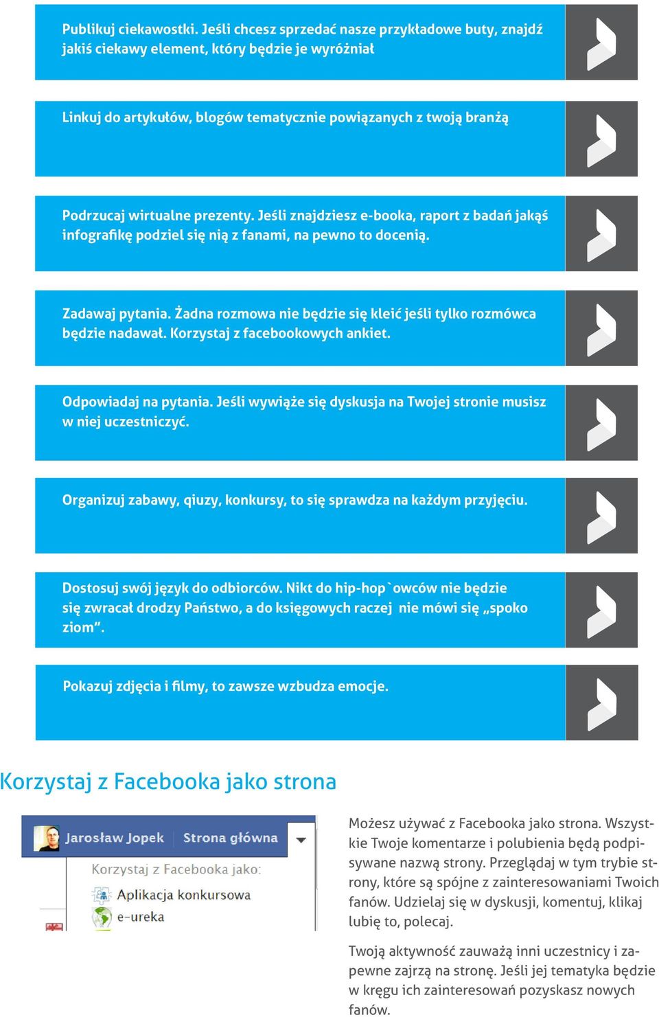 Jeśli znajdziesz e-booka, raport z badań jakąś infografikę podziel się nią z fanami, na pewno to docenią. Zadawaj pytania. Żadna rozmowa nie będzie się kleić jeśli tylko rozmówca będzie nadawał.