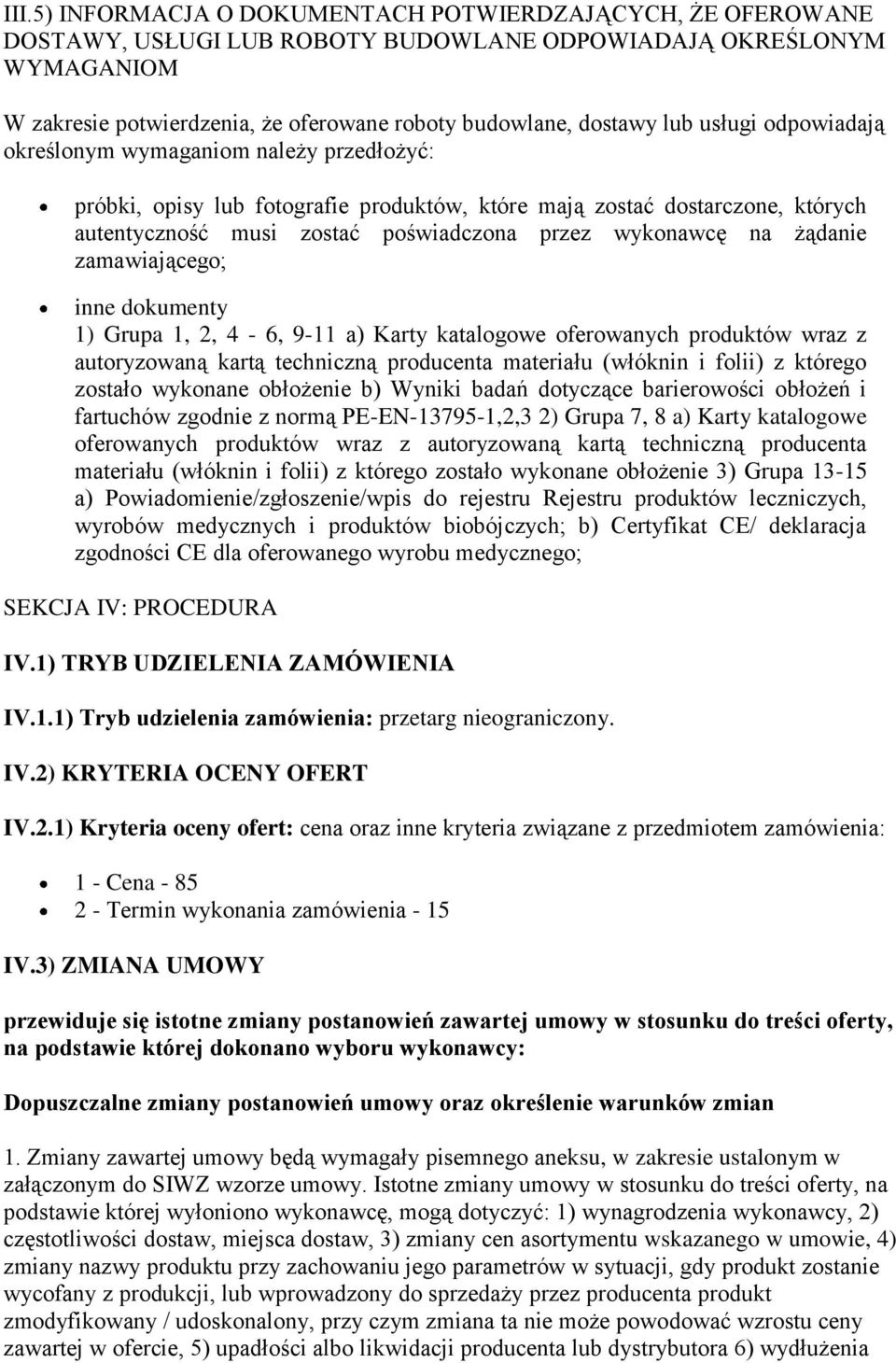 na żądanie zamawiającego; inne dokumenty 1) Grupa 1, 2, 4-6, 9-11 a) Karty katalogowe oferowanych produktów wraz z autoryzowaną kartą techniczną producenta materiału (włóknin i folii) z którego