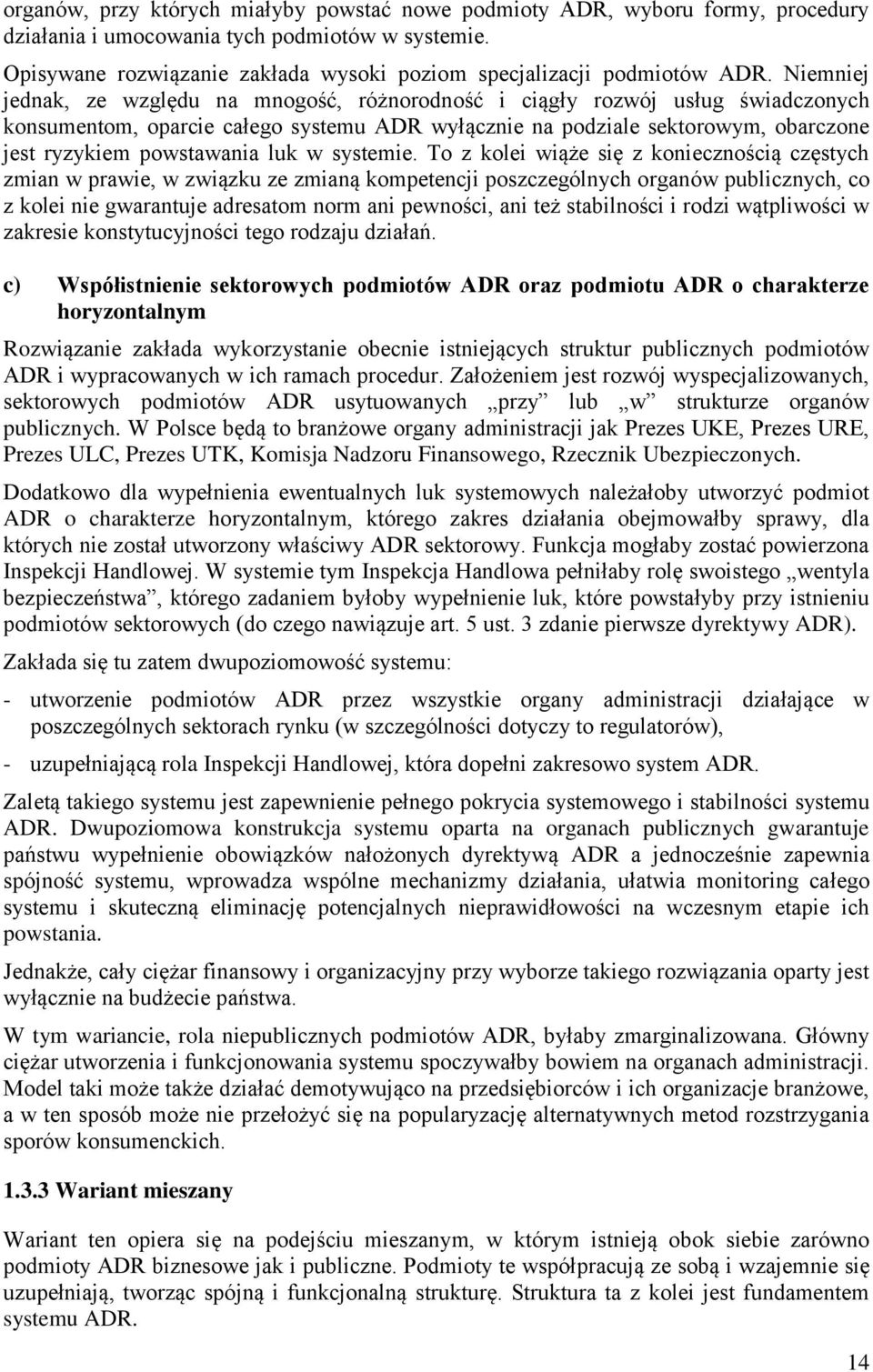 Niemniej jednak, ze względu na mnogość, różnorodność i ciągły rozwój usług świadczonych konsumentom, oparcie całego systemu ADR wyłącznie na podziale sektorowym, obarczone jest ryzykiem powstawania