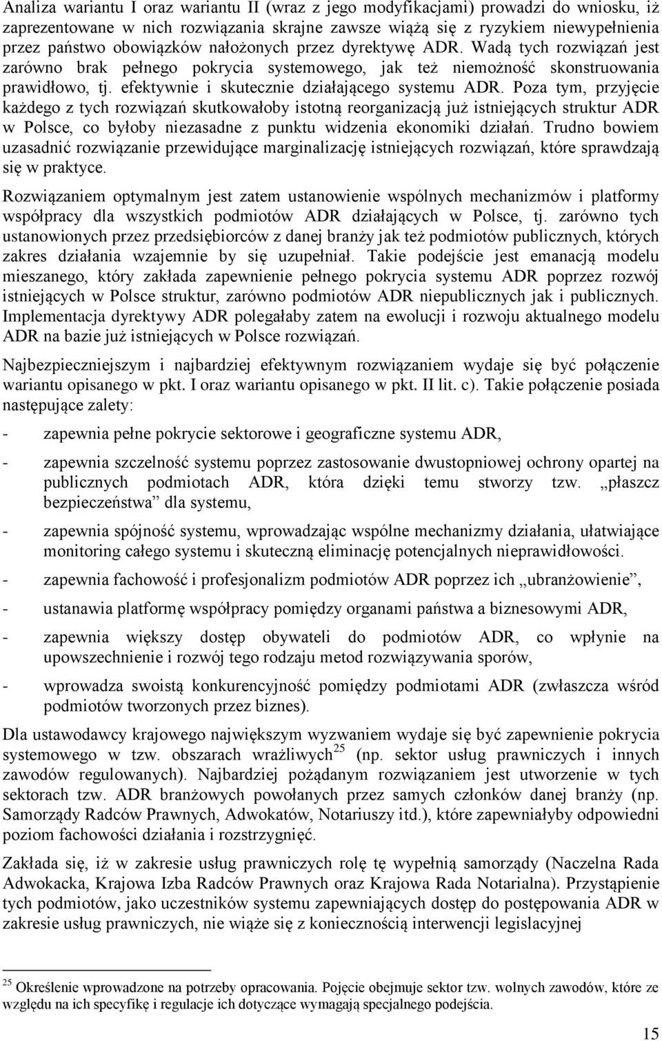 Poza tym, przyjęcie każdego z tych rozwiązań skutkowałoby istotną reorganizacją już istniejących struktur ADR w Polsce, co byłoby niezasadne z punktu widzenia ekonomiki działań.