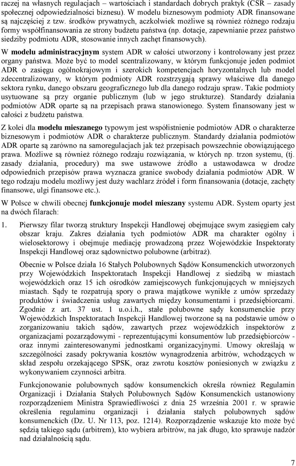 dotacje, zapewnianie przez państwo siedziby podmiotu ADR, stosowanie innych zachęt finansowych). W modelu administracyjnym system ADR w całości utworzony i kontrolowany jest przez organy państwa.