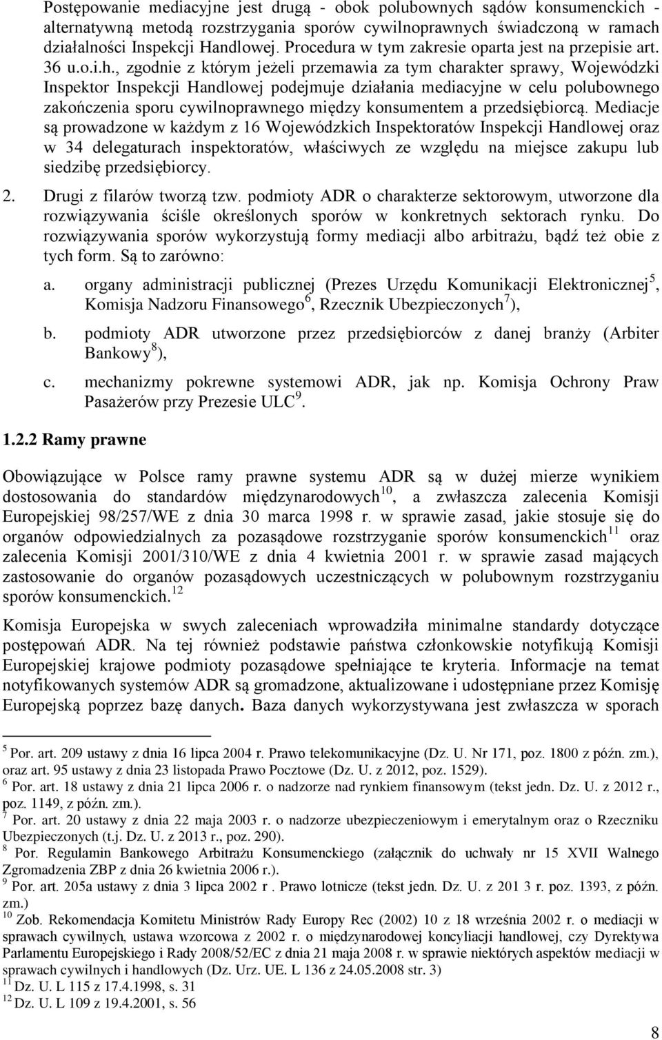 , zgodnie z którym jeżeli przemawia za tym charakter sprawy, Wojewódzki Inspektor Inspekcji Handlowej podejmuje działania mediacyjne w celu polubownego zakończenia sporu cywilnoprawnego między