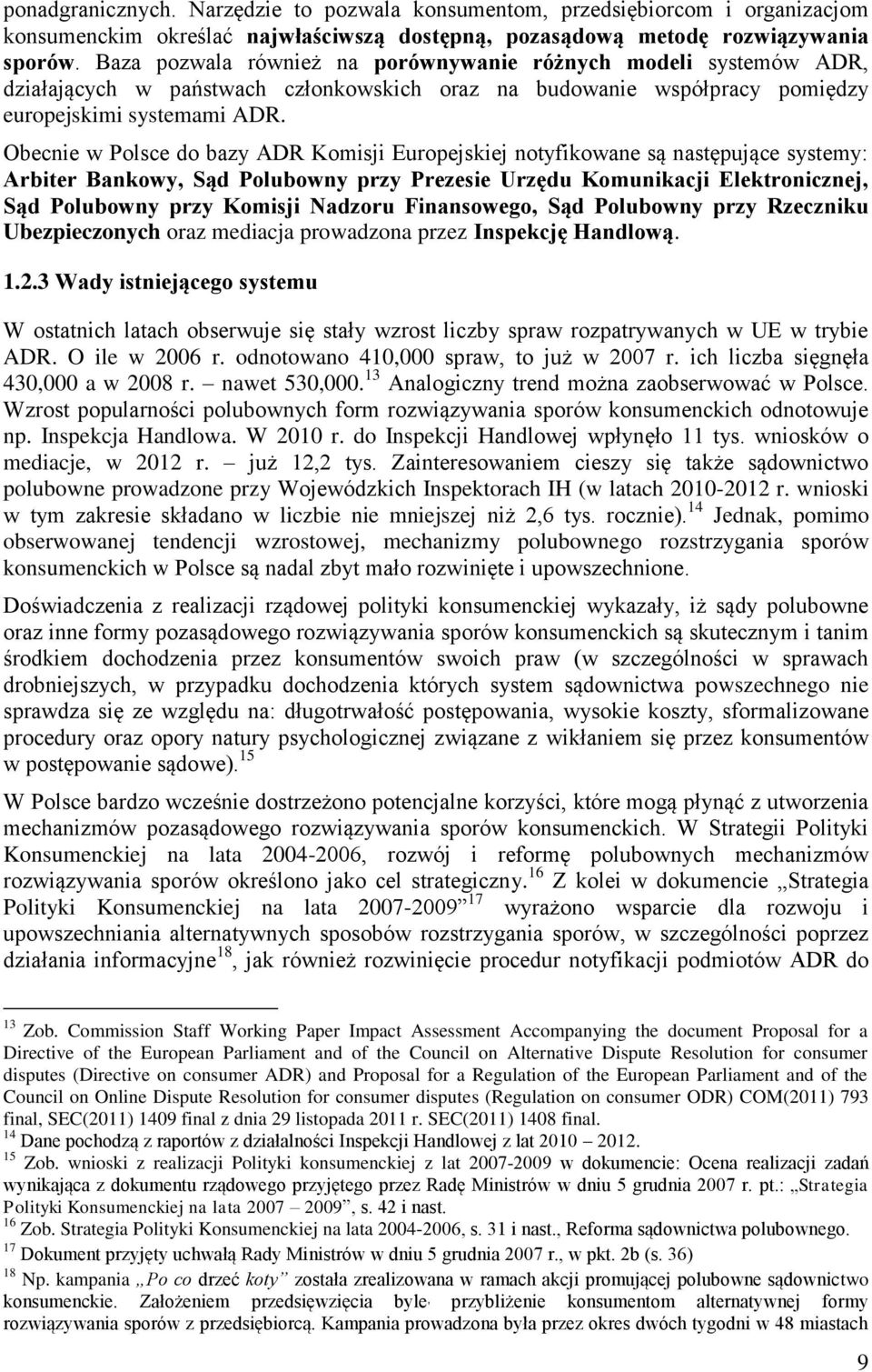 Obecnie w Polsce do bazy ADR Komisji Europejskiej notyfikowane są następujące systemy: Arbiter Bankowy, Sąd Polubowny przy Prezesie Urzędu Komunikacji Elektronicznej, Sąd Polubowny przy Komisji