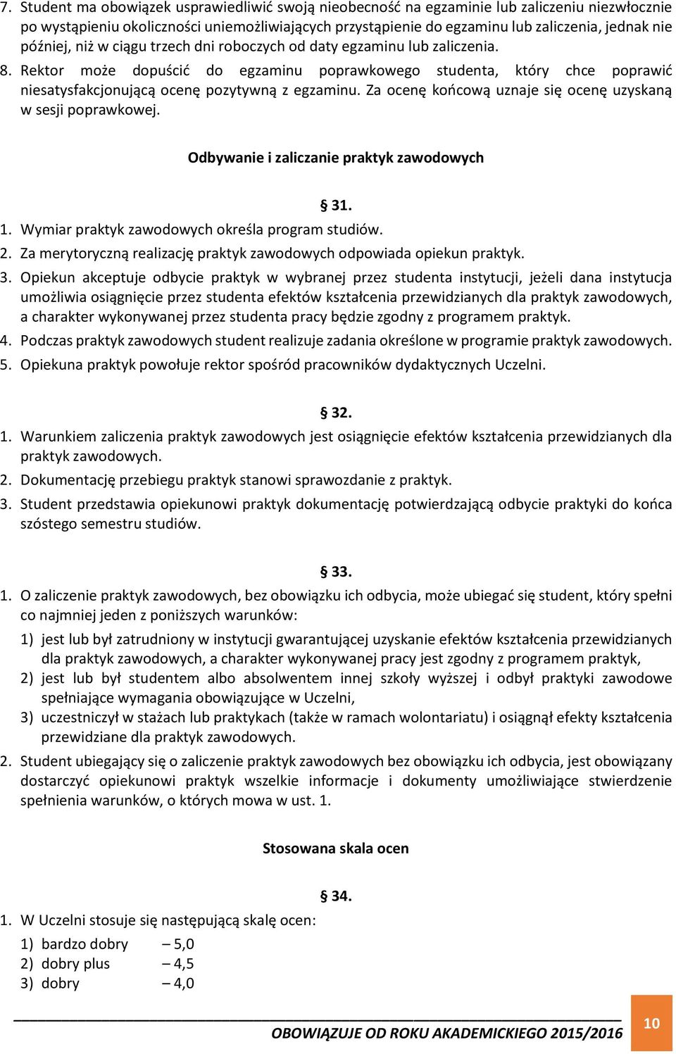 Rektor może dopuścić do egzaminu poprawkowego studenta, który chce poprawić niesatysfakcjonującą ocenę pozytywną z egzaminu. Za ocenę końcową uznaje się ocenę uzyskaną w sesji poprawkowej.