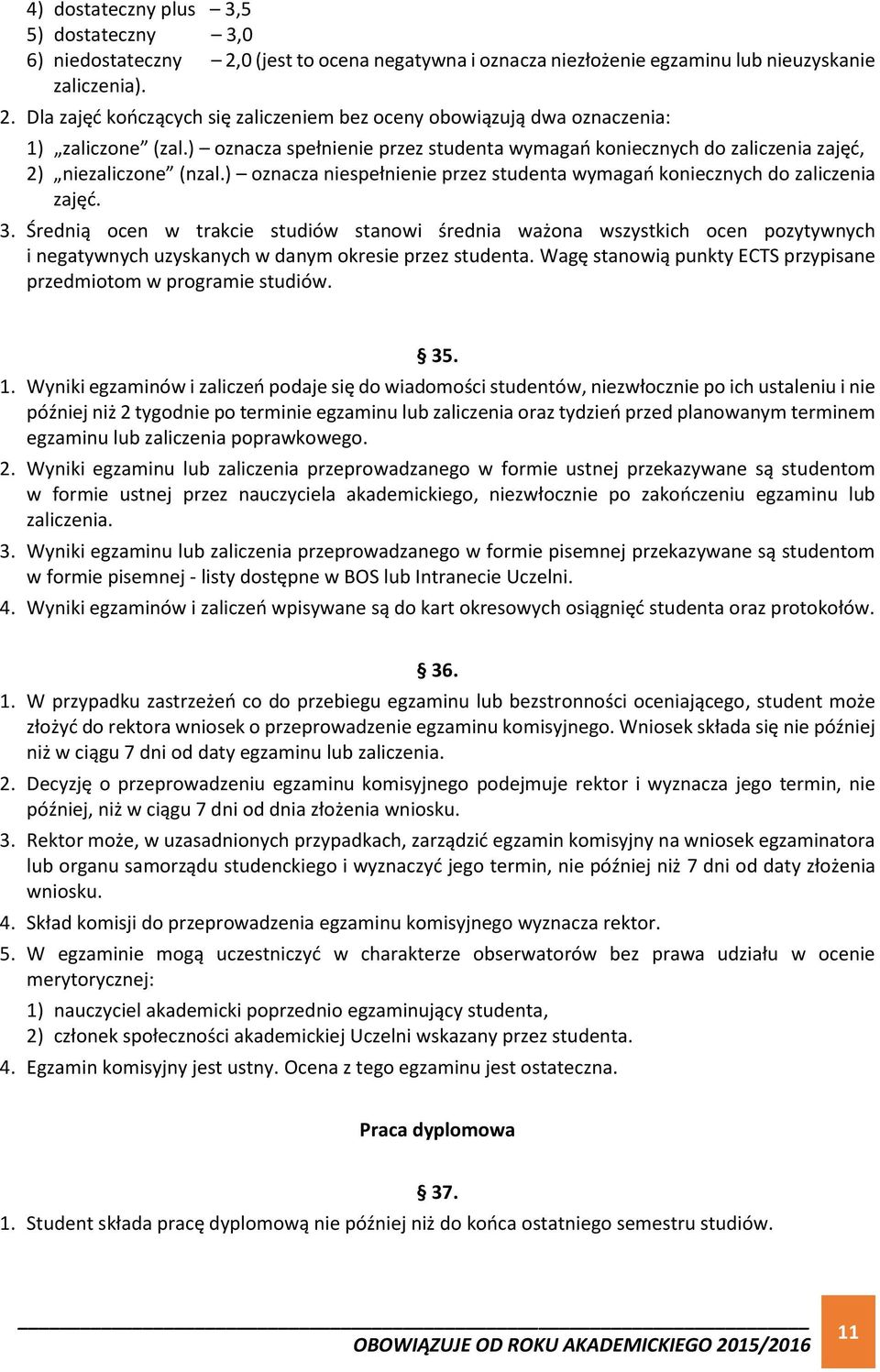 Średnią ocen w trakcie studiów stanowi średnia ważona wszystkich ocen pozytywnych i negatywnych uzyskanych w danym okresie przez studenta.