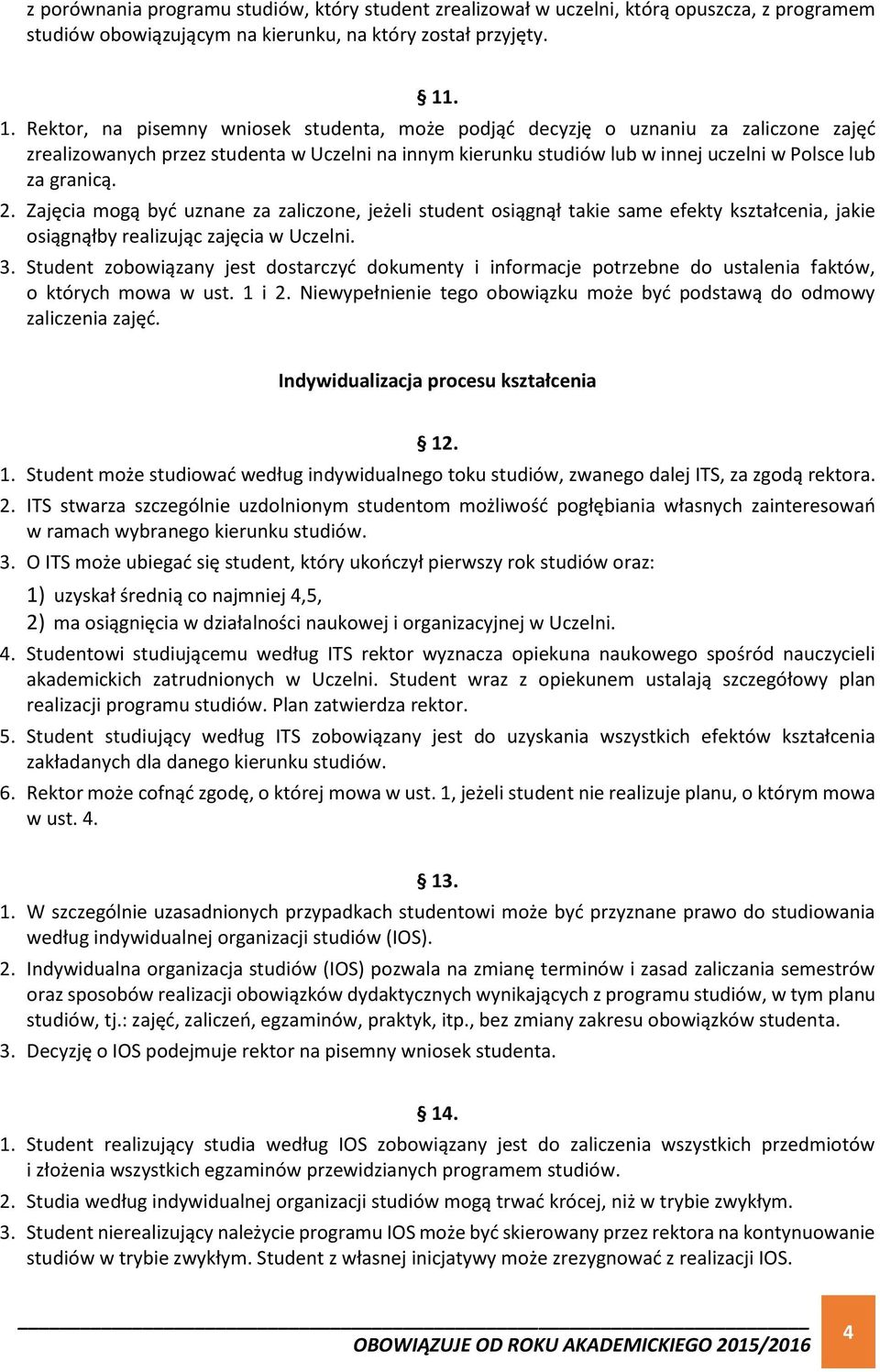 granicą. 2. Zajęcia mogą być uznane za zaliczone, jeżeli student osiągnął takie same efekty kształcenia, jakie osiągnąłby realizując zajęcia w Uczelni. 3.