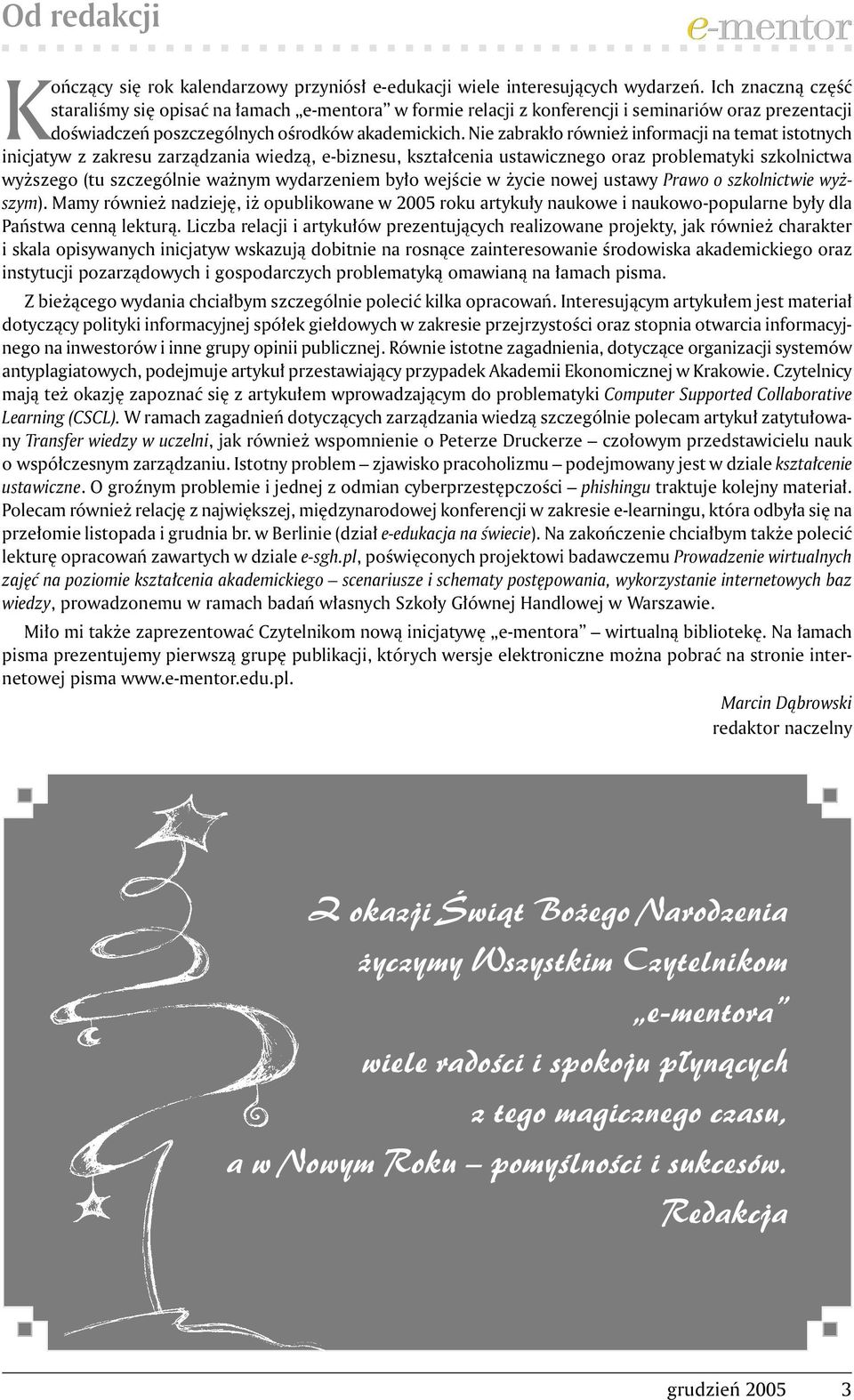 Nie zabrakło również informacji na temat istotnych inicjatyw z zakresu zarządzania wiedzą, e-biznesu, kształcenia ustawicznego oraz problematyki szkolnictwa wyższego (tu szczególnie ważnym