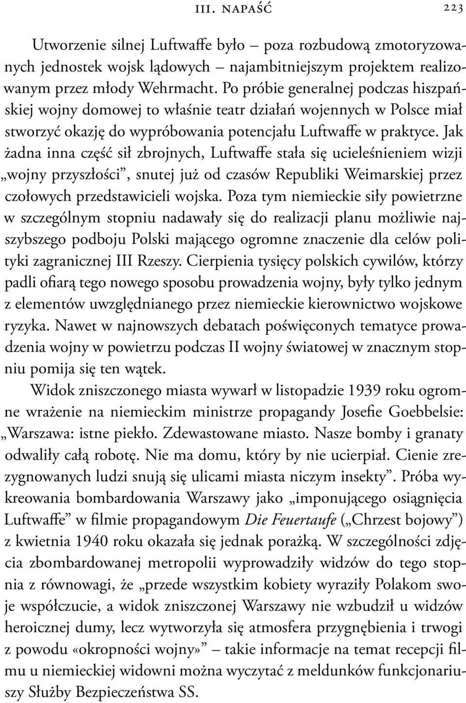 Jak żadna inna część sił zbrojnych, Luftwaffe stała się ucieleśnieniem wizji wojny przyszłości, snutej już od czasów Republiki Weimarskiej przez czołowych przedstawicieli wojska.