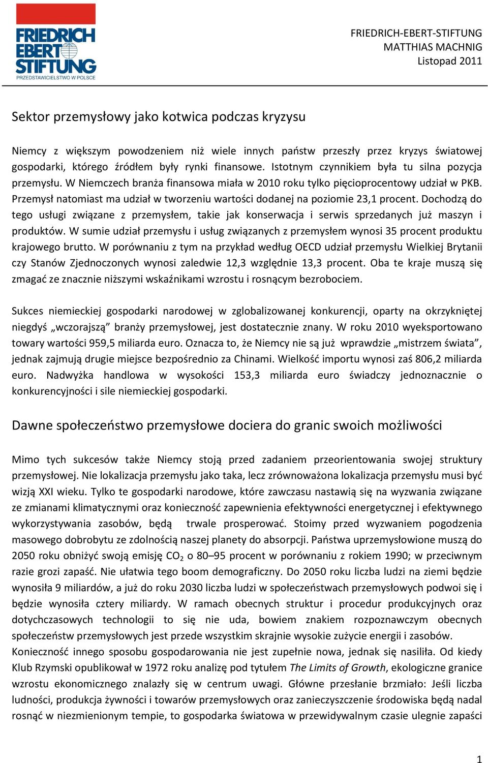 Przemysł natomiast ma udział w tworzeniu wartości dodanej na poziomie 23,1 procent. Dochodzą do tego usługi związane z przemysłem, takie jak konserwacja i serwis sprzedanych już maszyn i produktów.