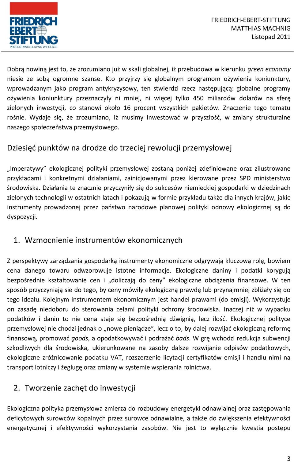 więcej tylko 450 miliardów dolarów na sferę zielonych inwestycji, co stanowi około 16 procent wszystkich pakietów. Znaczenie tego tematu rośnie.