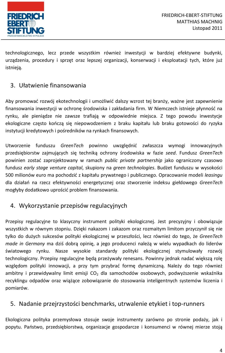 W Niemczech istnieje płynność na rynku, ale pieniądze nie zawsze trafiają w odpowiednie miejsca.